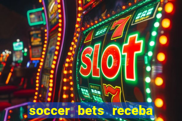 soccer bets receba seu dinheiro